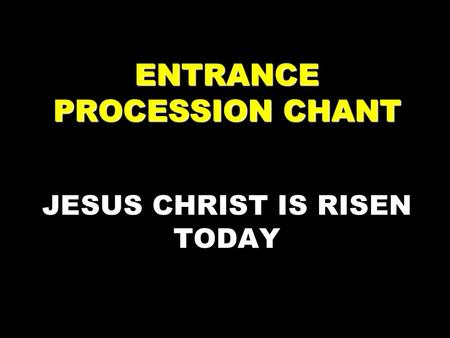 ENTRANCE PROCESSION CHANT JESUS CHRIST IS RISEN TODAY