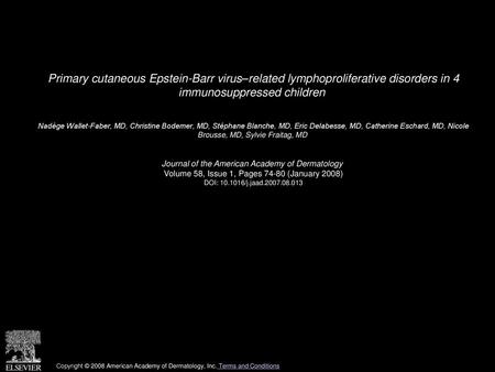 Primary cutaneous Epstein-Barr virus–related lymphoproliferative disorders in 4 immunosuppressed children  Nadège Wallet-Faber, MD, Christine Bodemer,