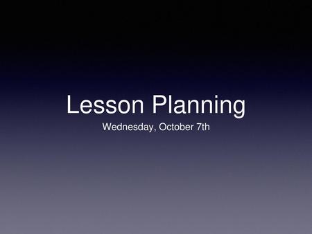 Lesson Planning Wednesday, October 7th.