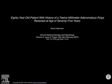 Eighty-Year-Old Patient With History of a Twelve Millimeter Adenomatous Polyp Resected at Age of Seventy-Five Years  David Lieberman  Clinical Gastroenterology.