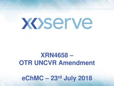 XRN4658 – OTR UNCVR Amendment eChMC – 23rd July 2018