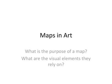 Maps in Art What is the purpose of a map?