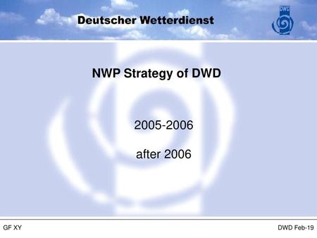 NWP Strategy of DWD 2005-2006 after 2006 GF XY DWD Feb-19.