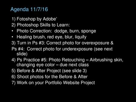 Agenda 11/7/16 Fotoshop by Adobe’ 2) Photoshop Skills to Learn: