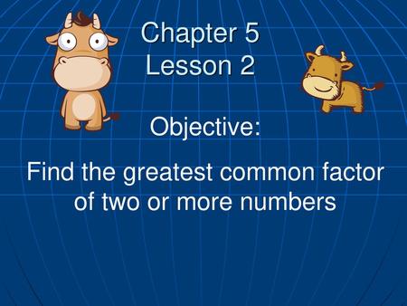 Find the greatest common factor of two or more numbers