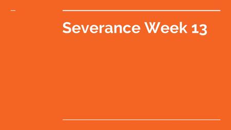 Severance Week 13.