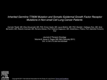 Inherited Germline T790M Mutation and Somatic Epidermal Growth Factor Receptor Mutations in Non-small Cell Lung Cancer Patients  Carmelo Tibaldi, MD,