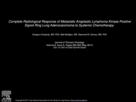 Complete Radiological Response of Metastatic Anaplastic Lymphoma Kinase-Positive Signet Ring Lung Adenocarcinoma to Systemic Chemotherapy  Grzegorz Korpanty,