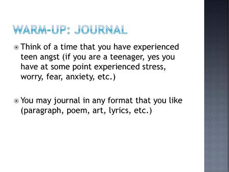 Warm-Up: journal Think of a time that you have experienced teen angst (if you are a teenager, yes you have at some point experienced stress, worry,