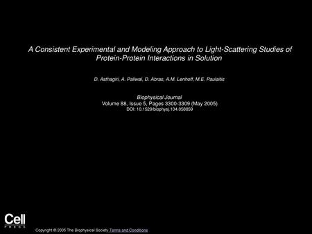 A Consistent Experimental and Modeling Approach to Light-Scattering Studies of Protein-Protein Interactions in Solution  D. Asthagiri, A. Paliwal, D.