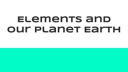 Elements and our planet Earth