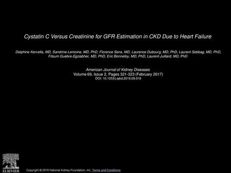 Cystatin C Versus Creatinine for GFR Estimation in CKD Due to Heart Failure  Delphine Kervella, MD, Sandrine Lemoine, MD, PhD, Florence Sens, MD, Laurence.