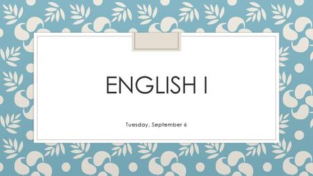 English I Tuesday, September 6.