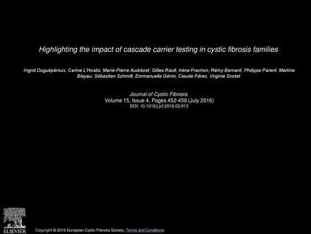 Highlighting the impact of cascade carrier testing in cystic fibrosis families  Ingrid Duguépéroux, Carine L'Hostis, Marie-Pierre Audrézet, Gilles Rault,