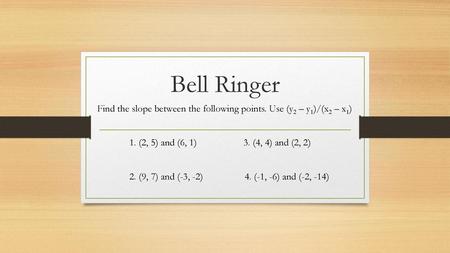 Find the slope between the following points. Use (y2 – y1)/(x2 – x1)