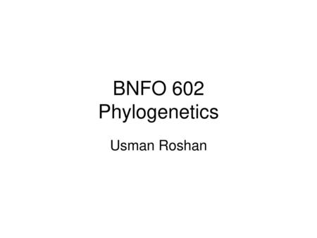 BNFO 602 Phylogenetics Usman Roshan.