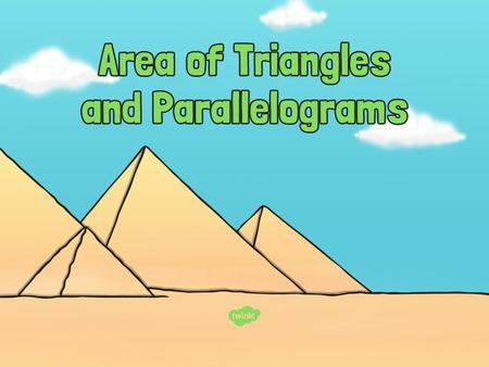 Aim I can calculate the area of a triangle and a parallelogram. Success Criteria I know the formula for calculating the area of triangles and parallelograms.