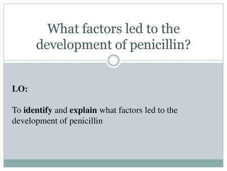 What factors led to the development of penicillin?