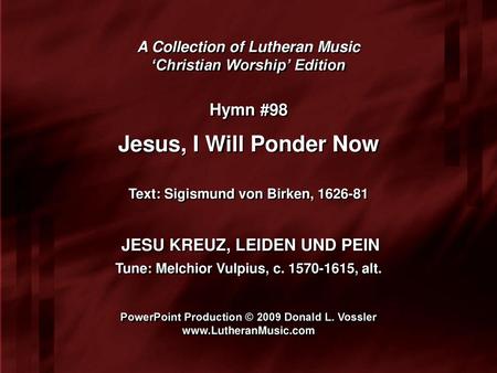 Jesus, I Will Ponder Now Hymn #98 JESU KREUZ, LEIDEN UND PEIN