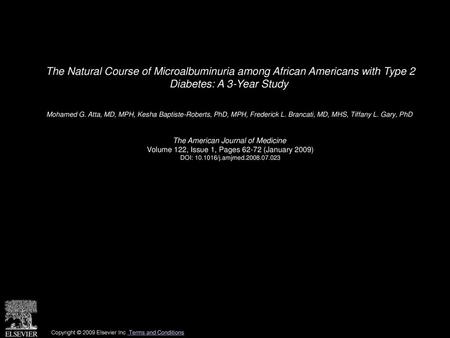 The Natural Course of Microalbuminuria among African Americans with Type 2 Diabetes: A 3-Year Study  Mohamed G. Atta, MD, MPH, Kesha Baptiste-Roberts,