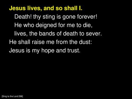 Jesus lives, and so shall I. Death. thy sting is gone forever