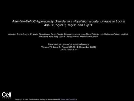 Attention-Deficit/Hyperactivity Disorder in a Population Isolate: Linkage to Loci at 4q13.2, 5q33.3, 11q22, and 17p11  Mauricio Arcos-Burgos, F. Xavier.