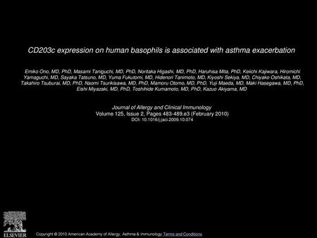 CD203c expression on human basophils is associated with asthma exacerbation  Emiko Ono, MD, PhD, Masami Taniguchi, MD, PhD, Noritaka Higashi, MD, PhD,