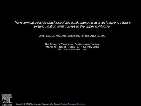 Transcervical bedside brachiocephalic trunk clamping as a technique to reduce exsanguination from injuries to the upper right torso  David Perez, MD,