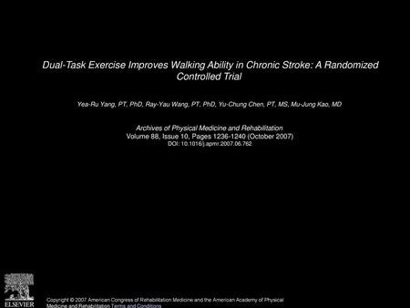 Dual-Task Exercise Improves Walking Ability in Chronic Stroke: A Randomized Controlled Trial  Yea-Ru Yang, PT, PhD, Ray-Yau Wang, PT, PhD, Yu-Chung Chen,