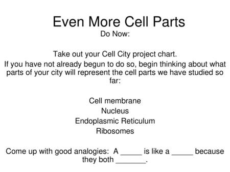 Even More Cell Parts Do Now: Take out your Cell City project chart.