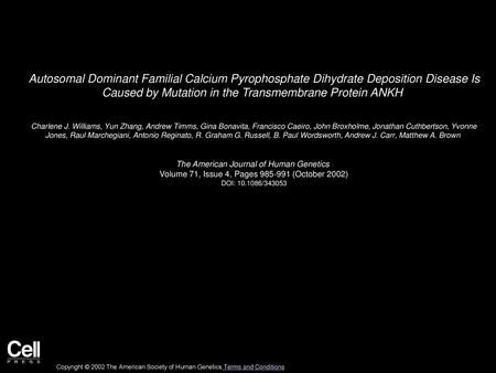 Autosomal Dominant Familial Calcium Pyrophosphate Dihydrate Deposition Disease Is Caused by Mutation in the Transmembrane Protein ANKH  Charlene J. Williams,