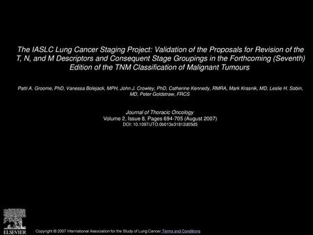 The IASLC Lung Cancer Staging Project: Validation of the Proposals for Revision of the T, N, and M Descriptors and Consequent Stage Groupings in the Forthcoming.