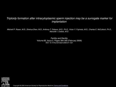 Triploidy formation after intracytoplasmic sperm injection may be a surrogate marker for implantation  Mitchell P. Rosen, M.D., Shehua Shen, M.D., Anthony.