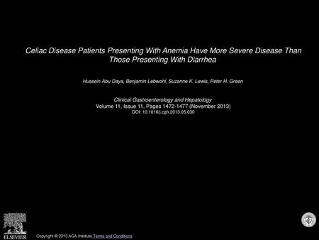 Celiac Disease Patients Presenting With Anemia Have More Severe Disease Than Those Presenting With Diarrhea  Hussein Abu Daya, Benjamin Lebwohl, Suzanne.