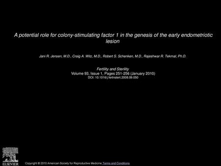 A potential role for colony-stimulating factor 1 in the genesis of the early endometriotic lesion  Jani R. Jensen, M.D., Craig A. Witz, M.D., Robert S.