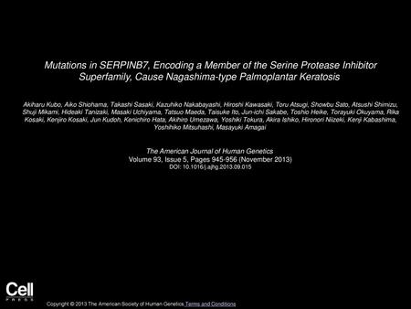 Mutations in SERPINB7, Encoding a Member of the Serine Protease Inhibitor Superfamily, Cause Nagashima-type Palmoplantar Keratosis  Akiharu Kubo, Aiko.