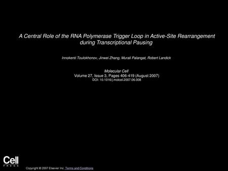 A Central Role of the RNA Polymerase Trigger Loop in Active-Site Rearrangement during Transcriptional Pausing  Innokenti Toulokhonov, Jinwei Zhang, Murali.