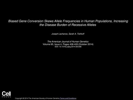 Biased Gene Conversion Skews Allele Frequencies in Human Populations, Increasing the Disease Burden of Recessive Alleles  Joseph Lachance, Sarah A. Tishkoff 