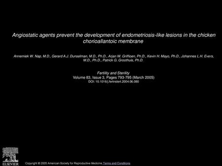 Angiostatic agents prevent the development of endometriosis-like lesions in the chicken chorioallantoic membrane  Annemiek W. Nap, M.D., Gerard A.J. Dunselman,