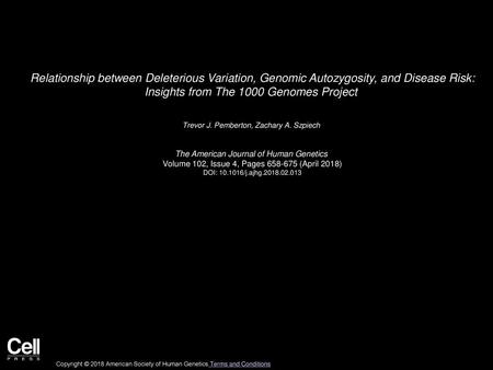 Relationship between Deleterious Variation, Genomic Autozygosity, and Disease Risk: Insights from The 1000 Genomes Project  Trevor J. Pemberton, Zachary.