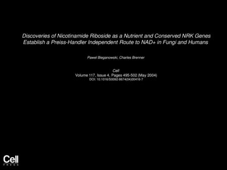 Discoveries of Nicotinamide Riboside as a Nutrient and Conserved NRK Genes Establish a Preiss-Handler Independent Route to NAD+ in Fungi and Humans  Pawel.