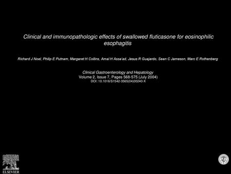 Clinical and immunopathologic effects of swallowed fluticasone for eosinophilic esophagitis  Richard J Noel, Philip E Putnam, Margaret H Collins, Amal.