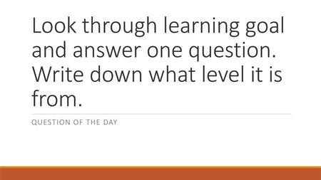 Look through learning goal and answer one question