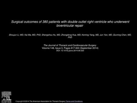 Surgical outcomes of 380 patients with double outlet right ventricle who underwent biventricular repair  Shoujun Li, MD, Kai Ma, MD, PhD, Shengshou Hu,