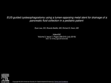 EUS-guided cystesophagostomy using a lumen-apposing metal stent for drainage of a pancreatic fluid collection in a pediatric patient  Ryan Law, DO, Ricardo.