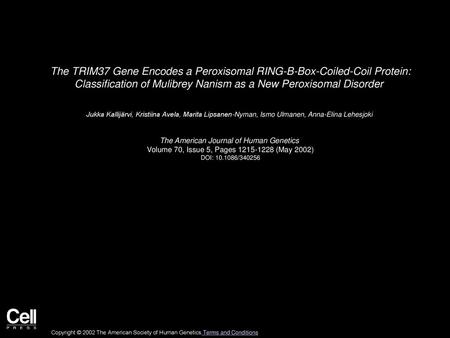 The TRIM37 Gene Encodes a Peroxisomal RING-B-Box-Coiled-Coil Protein: Classification of Mulibrey Nanism as a New Peroxisomal Disorder  Jukka Kallijärvi,