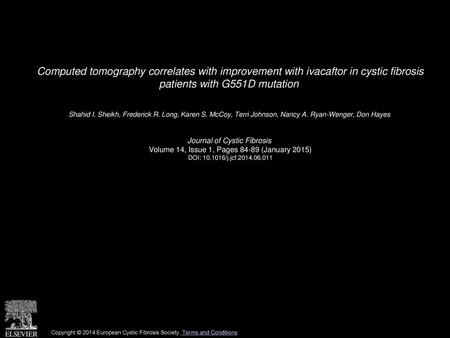 Computed tomography correlates with improvement with ivacaftor in cystic fibrosis patients with G551D mutation  Shahid I. Sheikh, Frederick R. Long, Karen.