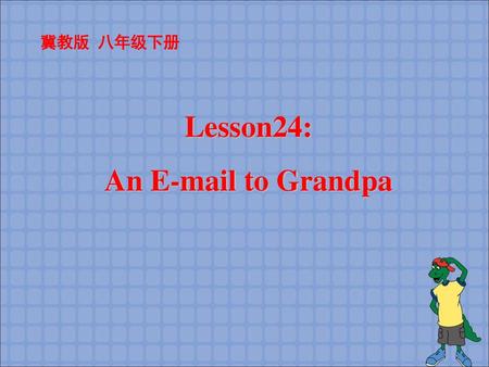 Lesson24: An E-mail to Grandpa 冀教版 八年级下册 Lesson24: An E-mail to Grandpa.