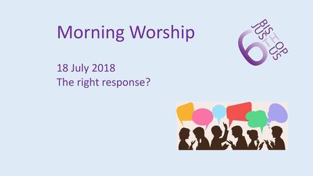 Morning Worship 18 July 2018 The right response?.