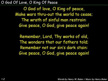 O God of love, O King of peace, Make wars thru-out the world to cease;